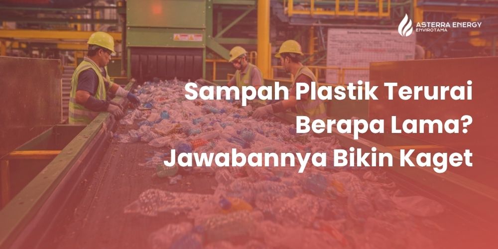 Sampah Plastik Terurai Berapa Lama? Jawabannya Bikin Kaget