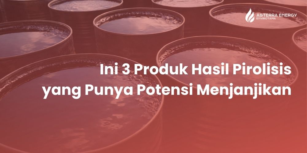Ini 3 Produk Hasil Pirolisis yang Punya Potensi Menjanjikan